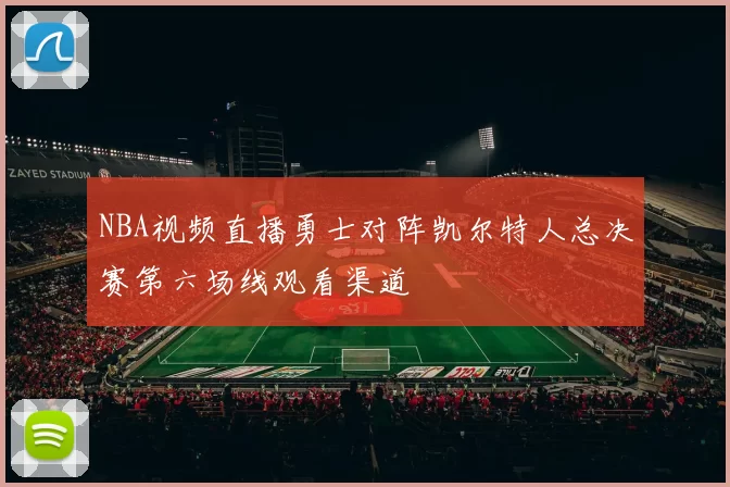 NBA视频直播勇士对阵凯尔特人总决赛第六场线观看渠道