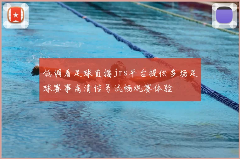 低调看足球直播jrs平台提供多场足球赛事高清信号流畅观赛体验