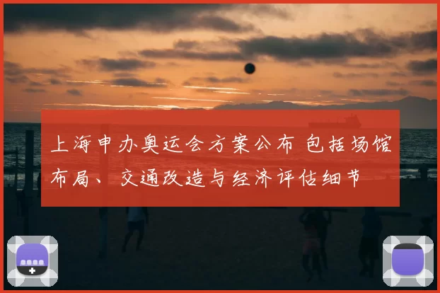 上海申办奥运会方案公布 包括场馆布局、交通改造与经济评估细节