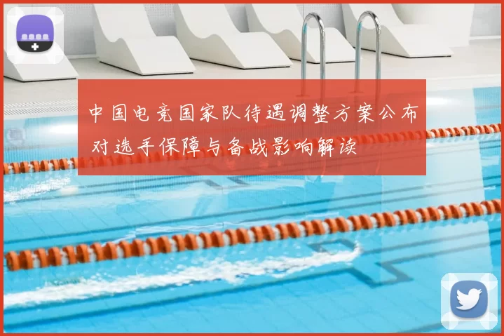 中国电竞国家队待遇调整方案公布 对选手保障与备战影响解读