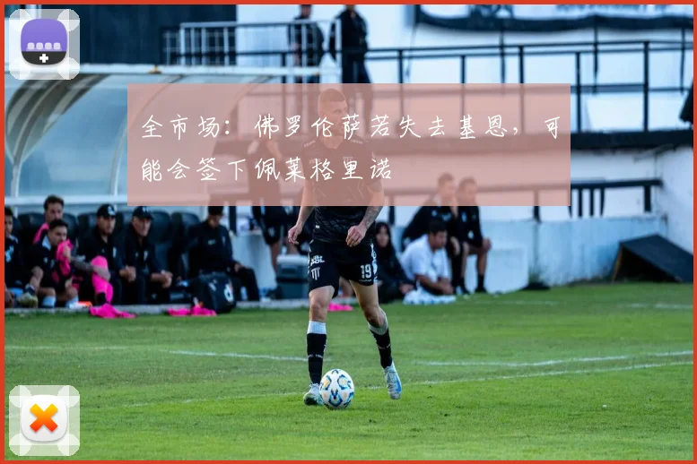 全市场:佛罗伦萨若失去基恩,可能会签下佩莱格里诺