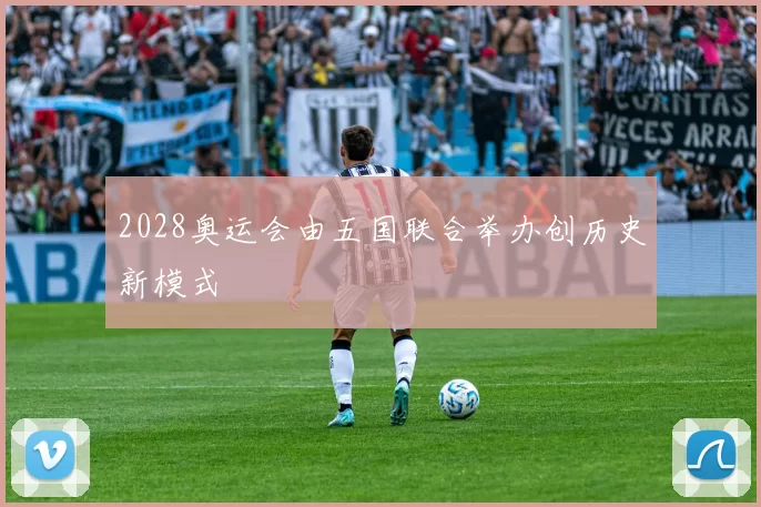 2028奥运会由五国联合举办创历史新模式